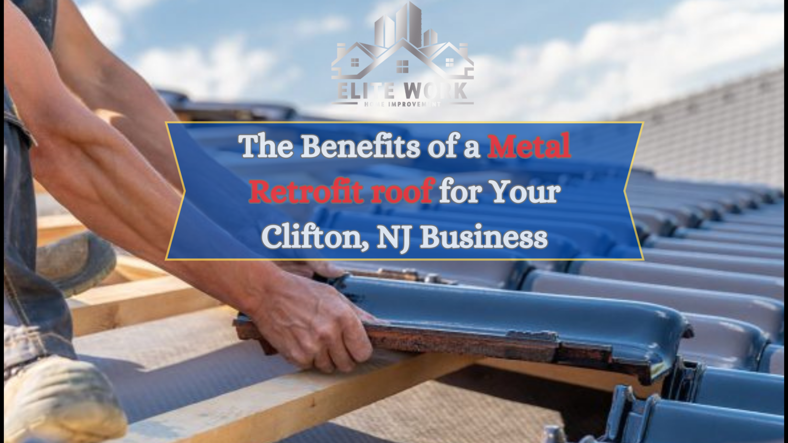 The Benefits of a Metal Retrofit Roof for Your Clifton, NJ Business