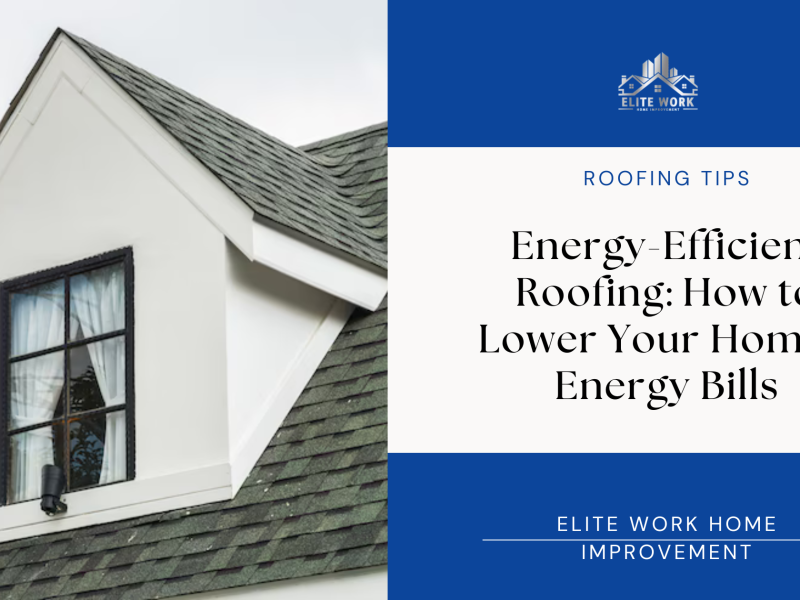 Energy-Efficient Roofing: How to Lower Your Home’s Energy Bills