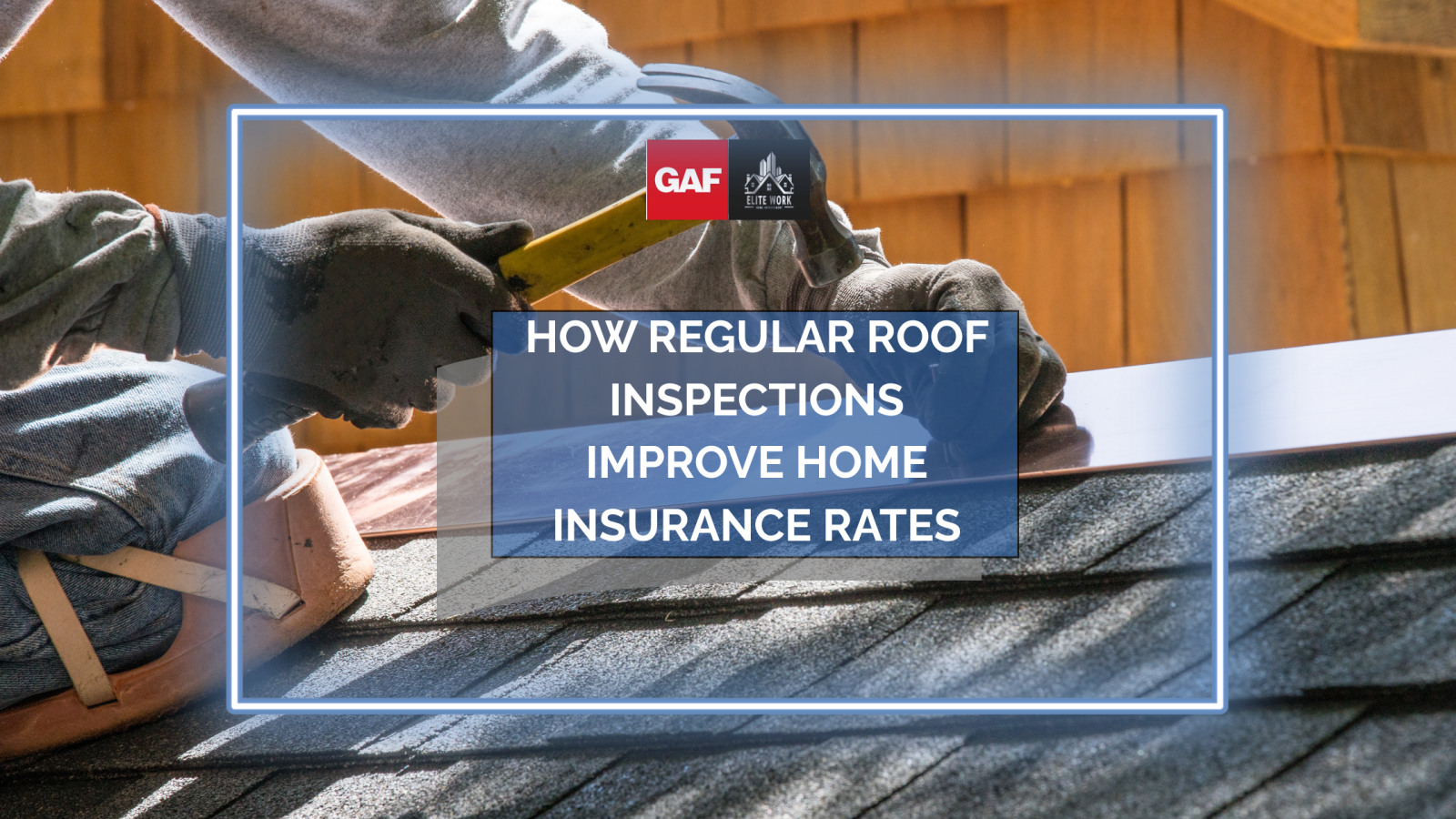 How Regular Roof Inspections Improve Home Insurance Rates
