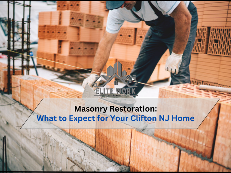 Masonry Restoration: What to Expect for Your Clifton NJ Home